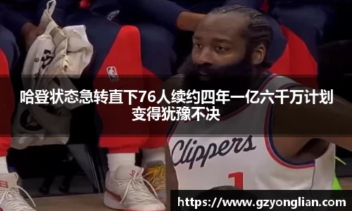 哈登状态急转直下76人续约四年一亿六千万计划变得犹豫不决