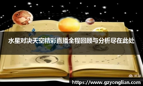 水星对决天空精彩直播全程回顾与分析尽在此处